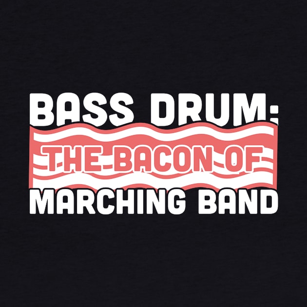 Bass Drum, The Bacon Of Marching Band by MeatMan